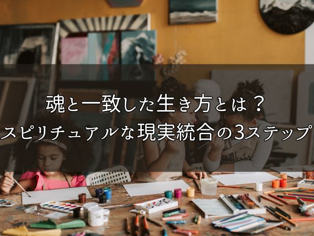 魂と一致した生き方とは？スピリチュアルな現実統合の3ステップ｜働き方・人間関係・創造性から整える方法のイメージ画像